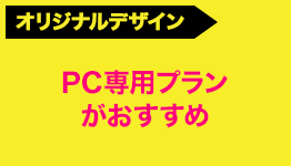 オリジナルデザイン PC専用プランがおすすめ